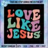 love-like-jesus-best-digital-files-for-cricut-and-sublimation-files-for-silhouette