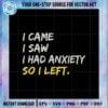 funny-saying-svg-i-came-i-saw-i-had-anxiety-cutting-file