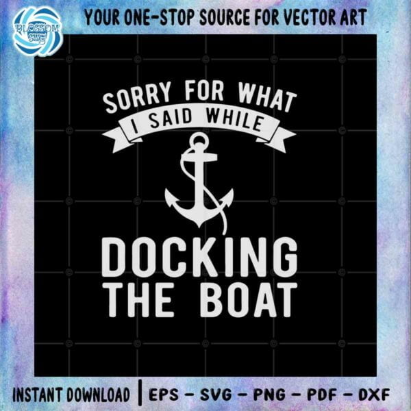 Sorry What I Said Docking Boat SVG Funny Boating Files For Cricut
