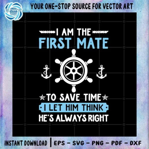 I Am The First Mate Captain SVG I Let Him Think He's Always Right Cutting File