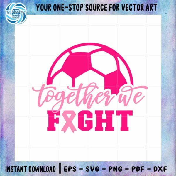 Together We Fight SVG Breast Cancer Soccer Cutting Digital File