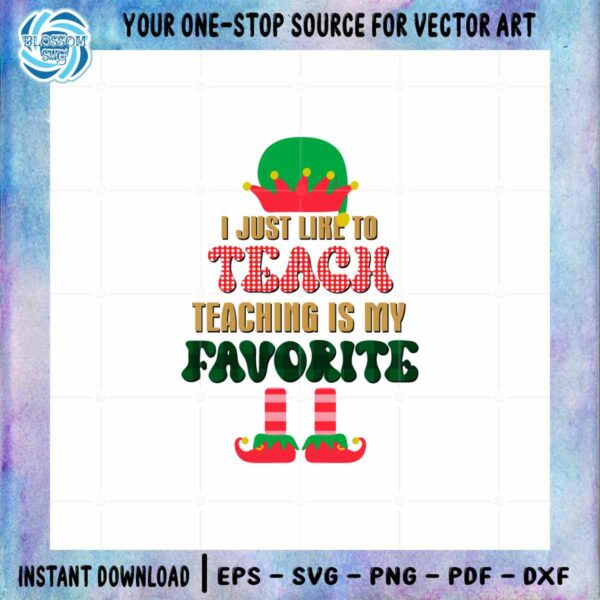 I Just Like To Teach SVG Teacher ELF Funny Christmas Digital Files
