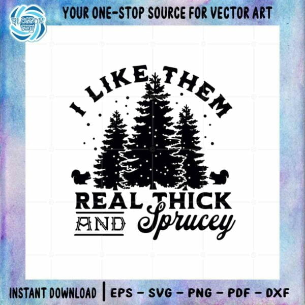 I Like Them Real Thick And Sprucey SVG Files Silhouette DIY Craft