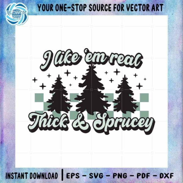 Thick And Spruce SVG I Like Em Real Thick And Spruce Cutting Files