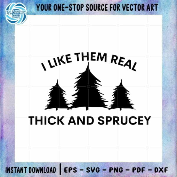 I Like Them Real Thick And Sprucy SVG Winter Season Files Silhouette