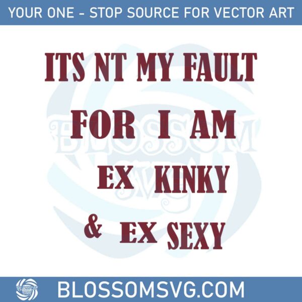 Its Nt My Fault For I Am Ex Kinky Best Design Svg Digital Files