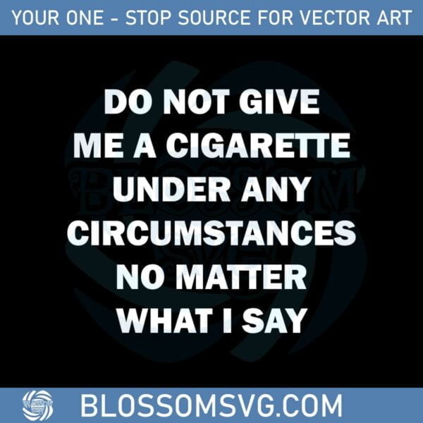 Do Not Give Me A Cigarette SVG For Cricut Sublimation Files