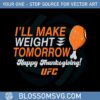 ufc-ill-make-weight-tomorrow-happy-thanksgiving-ufc-svg
