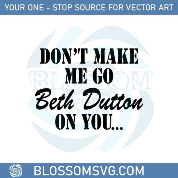 Don't Make Me Go Beth Dutton Svg For Cricut Sublimation Files