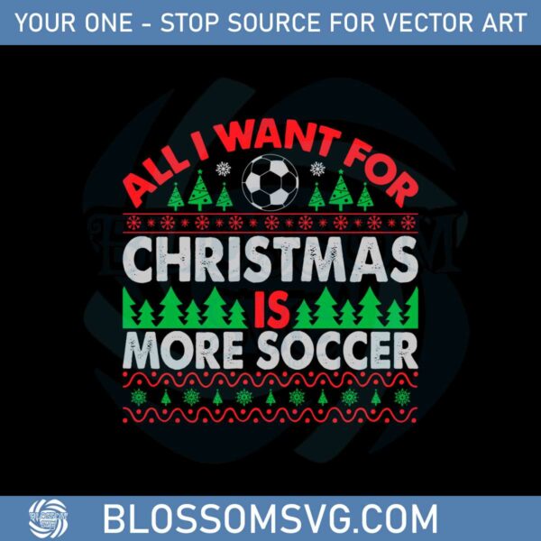 All I Want For Christmas Is More Soccer Svg Png Eps Cut File