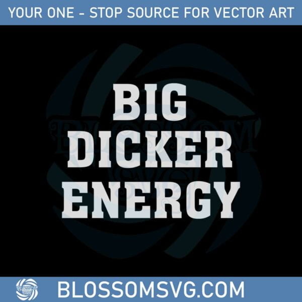 Big Dicker Energy Svg Best Graphic Designs Cutting Files