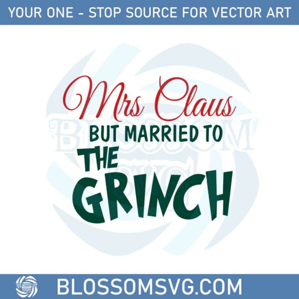 Mrs Claus But Married To The Grinch Svg Graphic Designs Files