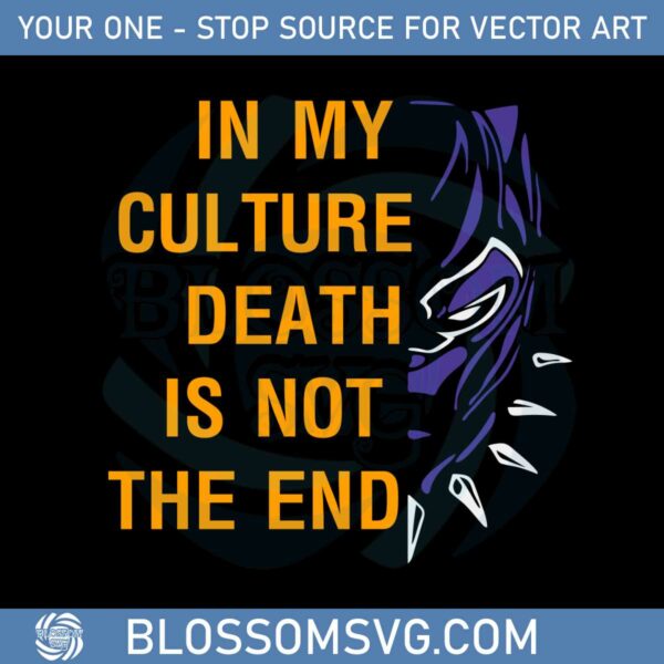 In My Culture Death Is Not The End Wakanda Forever Svg