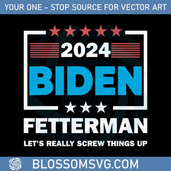 Joe Biden Fetterman 2024 Let’s Really Screw Things Up Svg