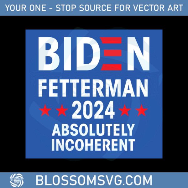 Joe Biden Fetterman 2024 Absolutely Incoherent Svg Cutting Files