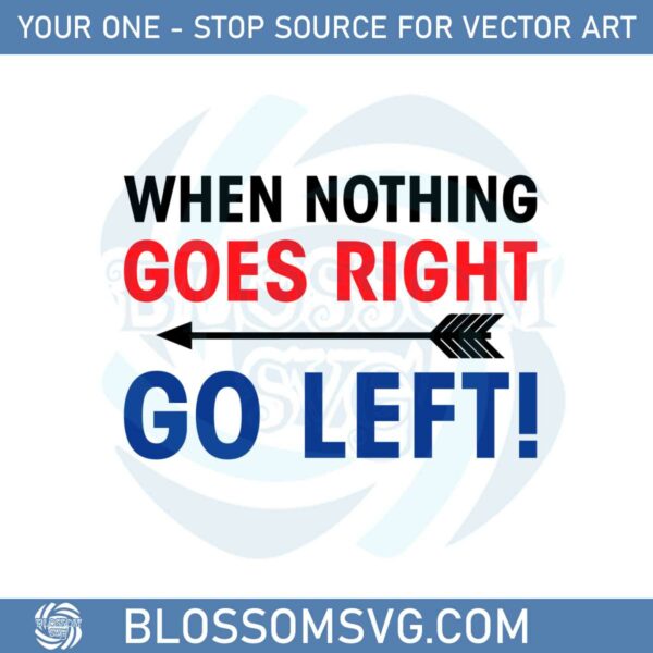When Nothing Goes Right Go Left Svg Graphic Designs Files