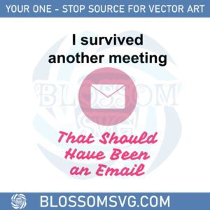 i-survived-another-meeting-svg-that-should-have-been-an-email-svg
