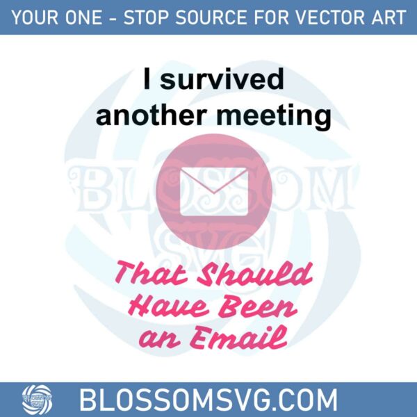 I Survived Another Meeting That Should Have Been An Email Svg