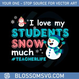 I Love My Students Snow Much Teacherlife Svg Cutting Files