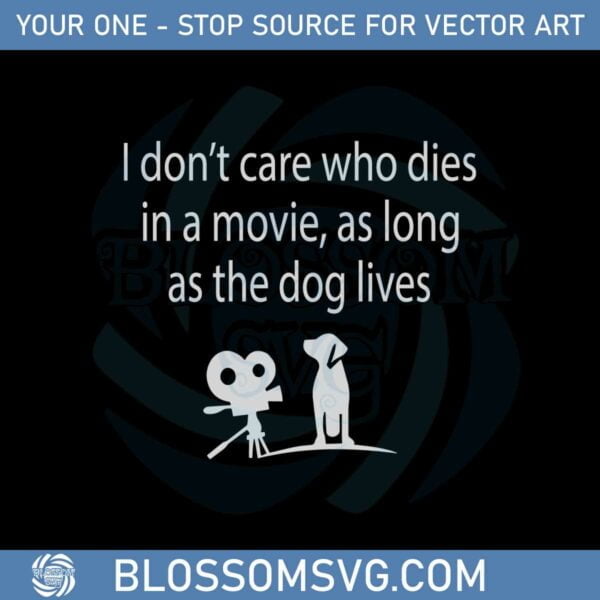 I Don’t Care Who Die In A Movie As Long As The Dog Lives Svg