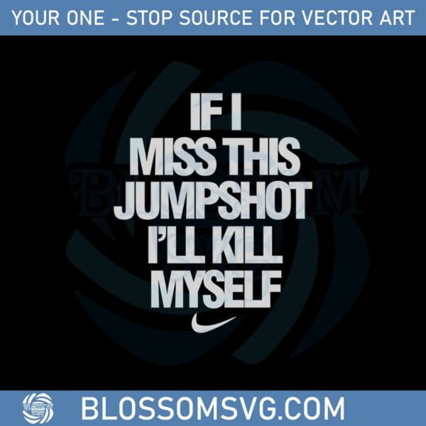 If I Miss This Jumpshot I’ll Kill Myself Nike Version Svg Cutting Files