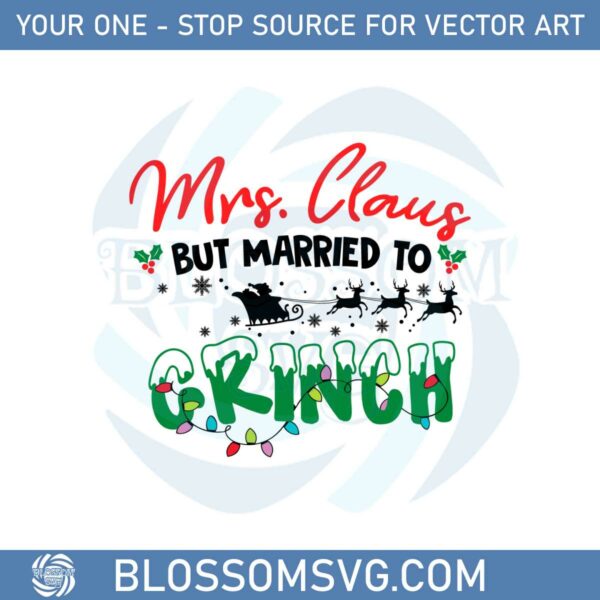 Funny Mrs Claus But Married To The Grinch Svg Cutting Files
