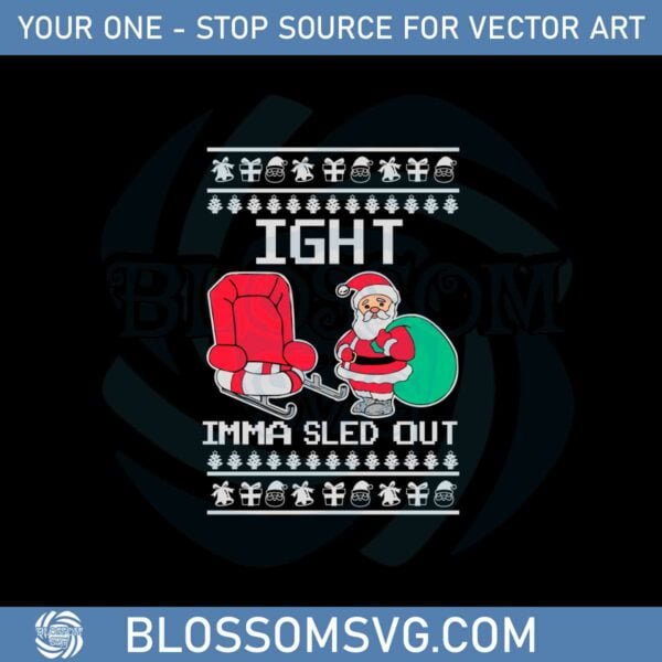 Ight Imma Sled Out Meme Santa Claus Ugly Christmas Svg