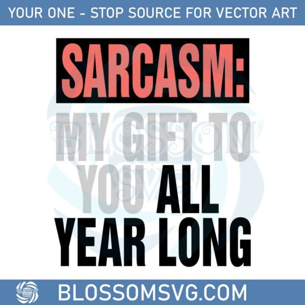 Sarcasm My Gift To You All Year Long Svg For Cricut Files