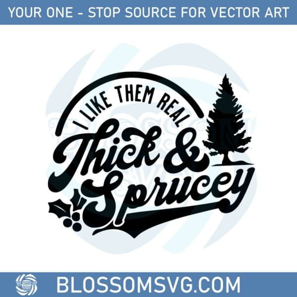I Like Them Real Thick And Sprucey Svg Graphic Designs Files