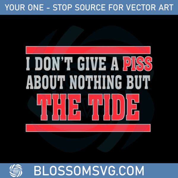 I Don’t Give A Piss About Nothing But The Tide Svg Cutting Files