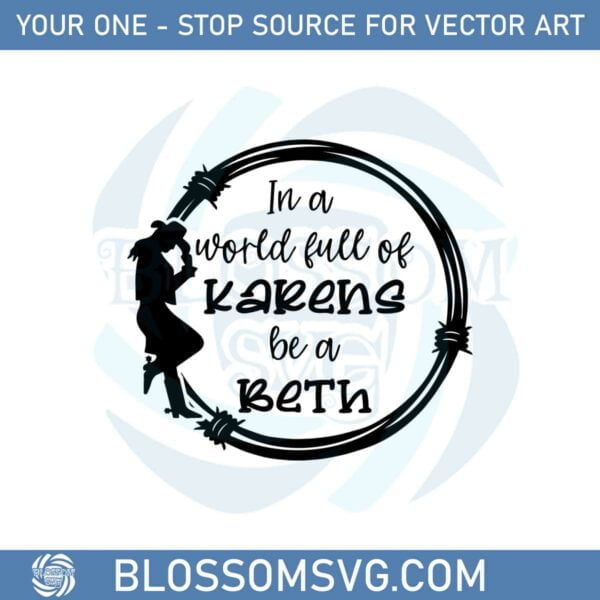 In A World Full Of Karens Be A Beth Svg Graphic Designs Files