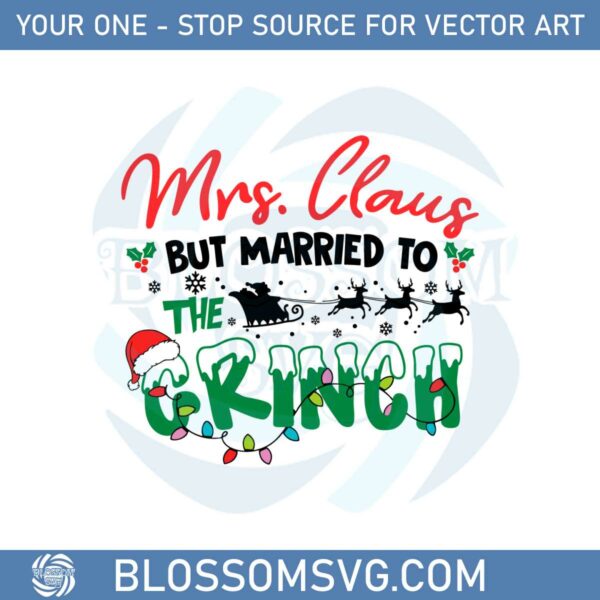 Mrs Claus But Married To The Grinch Svg Graphic Designs Files