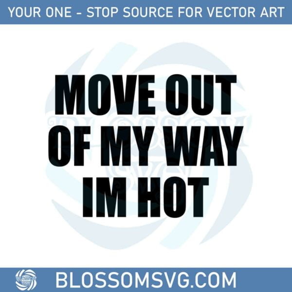 Moxi Mimi Move Out Of My Way I’m Hot Svg Graphic Designs Files