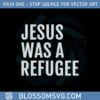 jesus-was-a-refugee-svg-files-for-cricut-sublimation-files