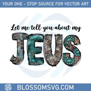 Let Me Tell You About My Jesus Png Sublimation Designs