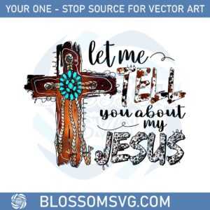 Let Me Tell You About My Jesus Png For Cricut Sublimation Files