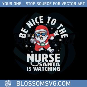 Nurse Christmas Be Nice To The Nurse Santa Is Watching Svg