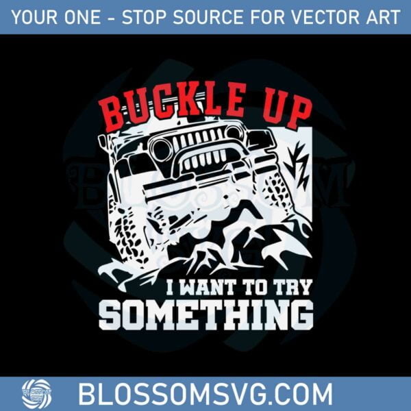buckle-up-i-want-to-try-something-jeep-svg-graphic-designs-files