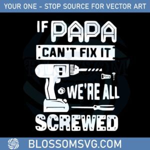if-papa-cant-fix-it-were-all-screwed-funny-svg-cutting-files