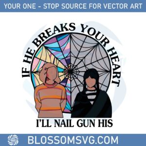 If He Breaks Your Heart Wednesday And Enid Svg Cutting Files