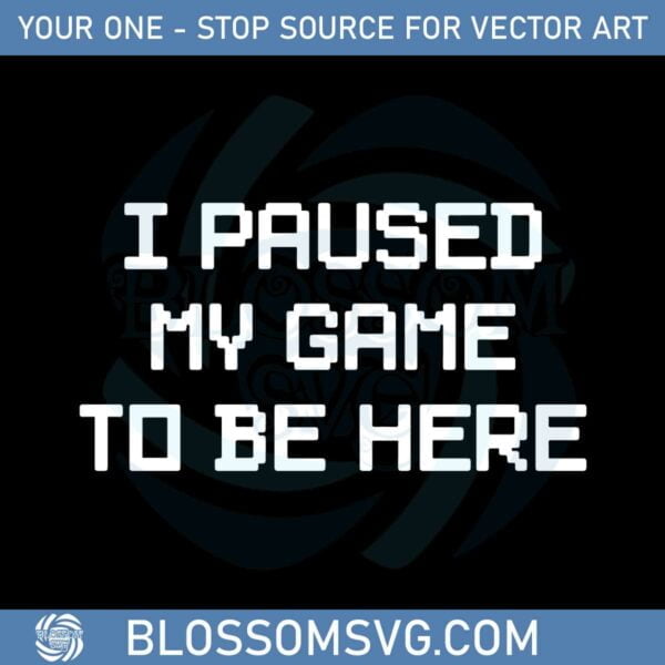 i-paused-my-game-to-be-here-svg-graphic-designs-files