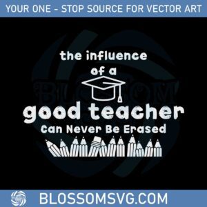 The Influence Of A Good Teacher Can Never Be Erased Svg