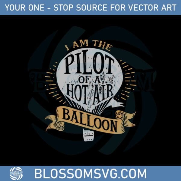i-am-the-pilot-of-a-hot-air-balloon-svg-graphic-designs-files