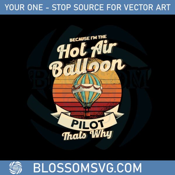 because-im-the-hot-air-balloon-pilot-thats-why-balloon-ride-svg