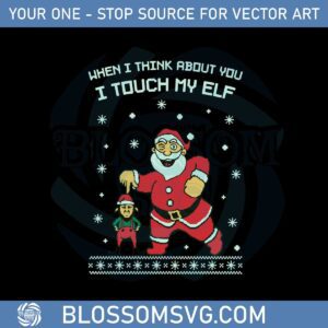 when-i-think-about-you-i-touch-my-elf-ugly-christmas-svg