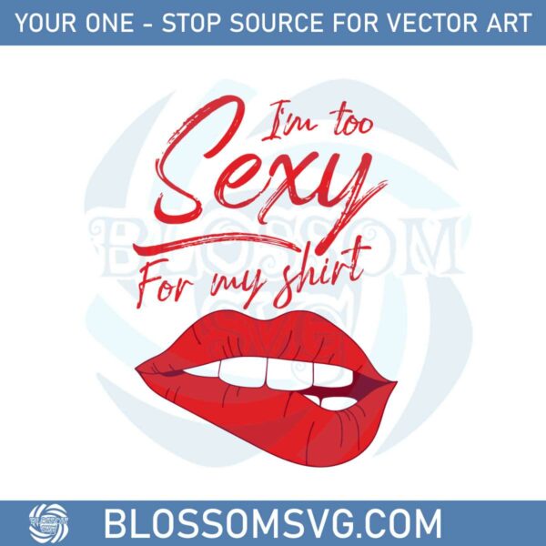 too-sexy-for-my-shirt-sexy-lips-svg-graphic-designs-files