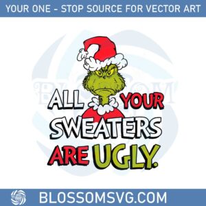 Grinch All Your Sweaters Are Ugly Svg Graphic Designs Files