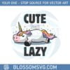 cute-but-lazy-funny-unicorn-svg-for-cricut-sublimation-files