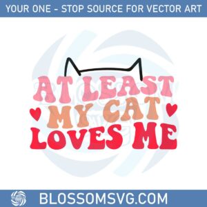 Funny Valentine Day At Least My Cat Loves Me Svg Cutting Files