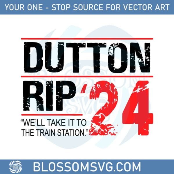 well-take-it-to-the-train-station-dutton-rip-2024-svg-cutting-files